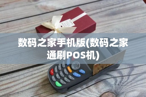 数码之家手机版(数码之家通刷POS机)