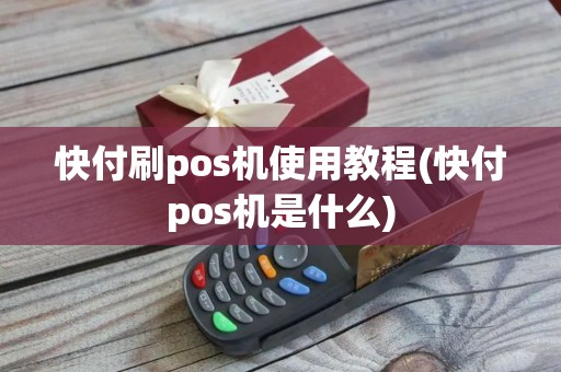 快付刷pos机使用教程(快付pos机是什么)