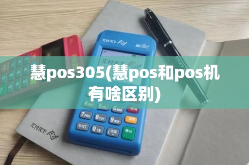 慧pos305(慧pos和pos机有啥区别)