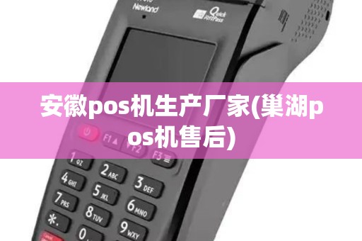 安徽pos机生产厂家(巢湖pos机售后)