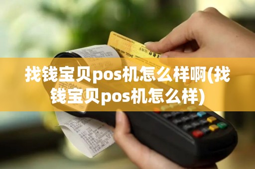 找钱宝贝pos机怎么样啊(找钱宝贝pos机怎么样)
