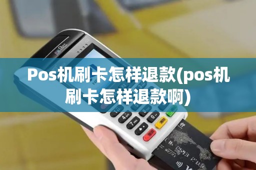 Pos机刷卡怎样退款(pos机刷卡怎样退款啊)