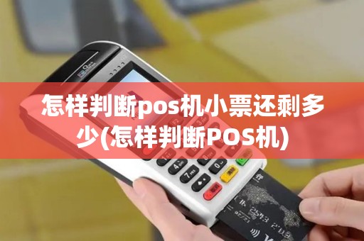 怎样判断pos机小票还剩多少(怎样判断POS机)