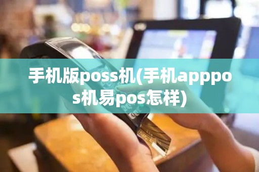 手机版poss机(手机apppos机易pos怎样)