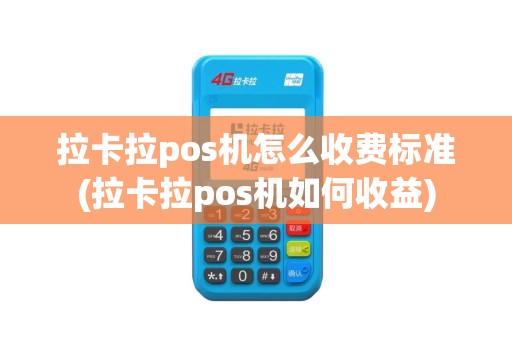 拉卡拉pos机怎么收费标准(拉卡拉pos机如何收益)