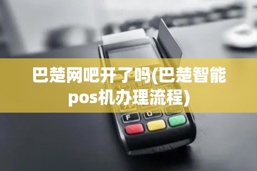 巴楚网吧开了吗(巴楚智能pos机办理流程)