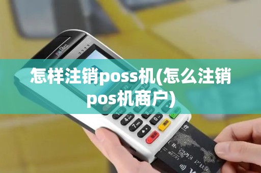 怎样注销poss机(怎么注销pos机商户)
