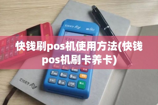 快钱刷pos机使用方法(快钱pos机刷卡养卡)