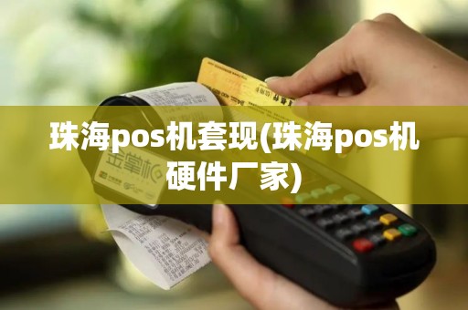 珠海pos机套现(珠海pos机硬件厂家)