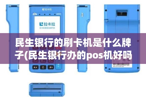 民生银行的刷卡机是什么牌子(民生银行办的pos机好吗)