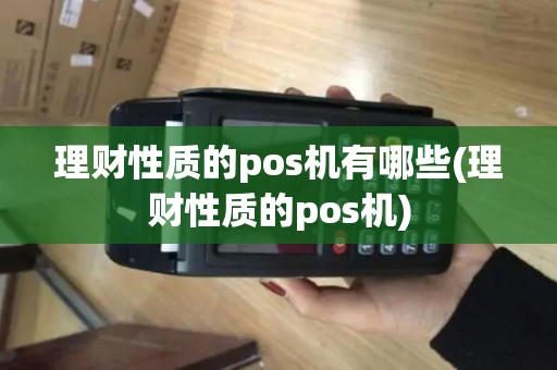 理财性质的pos机有哪些(理财性质的pos机)