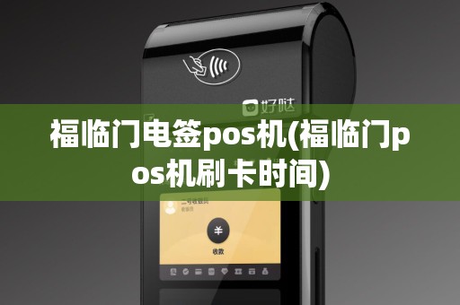 福临门电签pos机(福临门pos机刷卡时间)