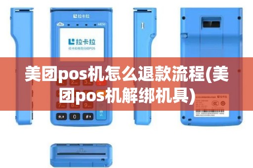 美团pos机怎么退款流程(美团pos机解绑机具)