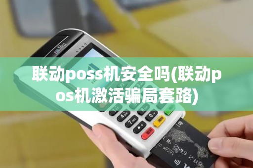 联动poss机安全吗(联动pos机激活骗局套路)