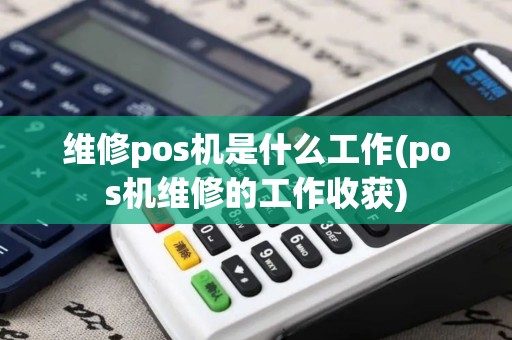 维修pos机是什么工作(pos机维修的工作收获)