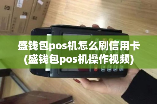 盛钱包pos机怎么刷信用卡(盛钱包pos机操作视频)