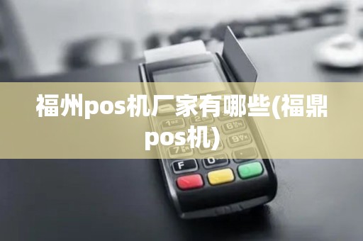 福州pos机厂家有哪些(福鼎pos机)