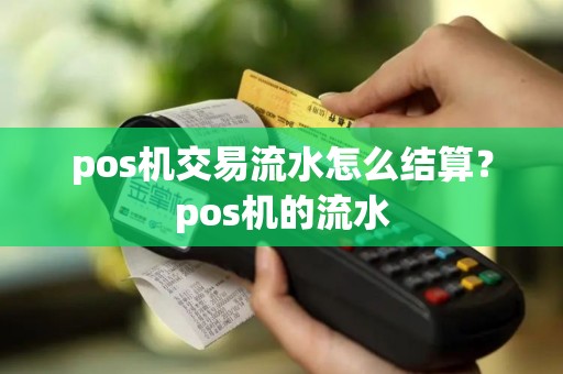 pos机交易流水怎么结算？pos机的流水