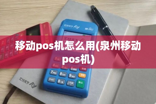 移动pos机怎么用(泉州移动pos机)