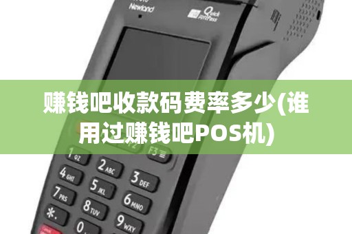 赚钱吧收款码费率多少(谁用过赚钱吧POS机)