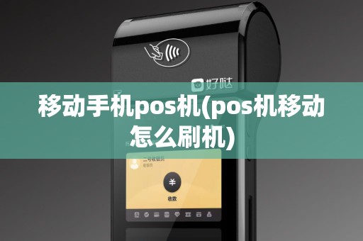 移动手机pos机(pos机移动怎么刷机)