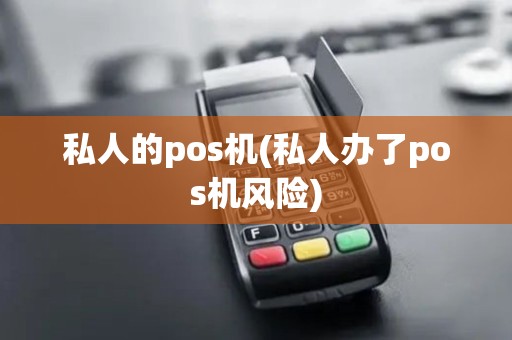 私人的pos机(私人办了pos机风险)