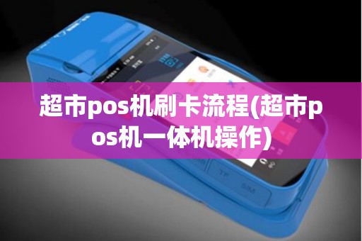 超市pos机刷卡流程(超市pos机一体机操作)