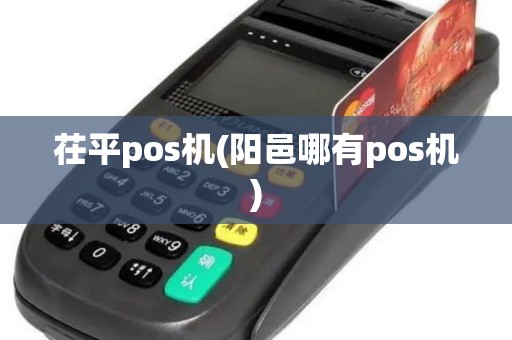 茌平pos机(阳邑哪有pos机)