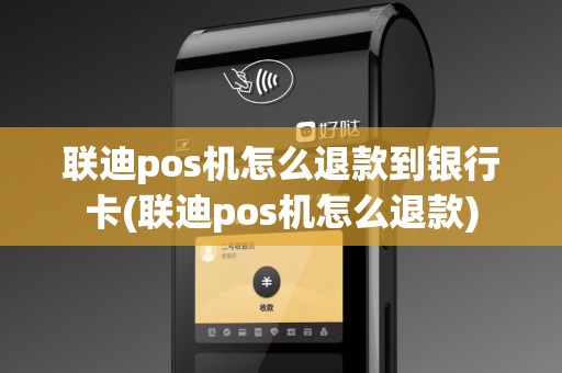 联迪pos机怎么退款到银行卡(联迪pos机怎么退款)