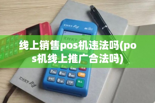 线上销售pos机违法吗(pos机线上推广合法吗)