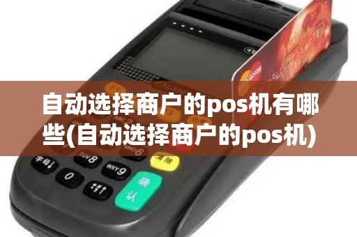 自动选择商户的pos机有哪些(自动选择商户的pos机)
