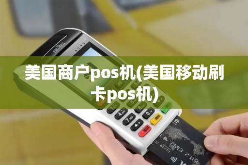 美国商户pos机(美国移动刷卡pos机)