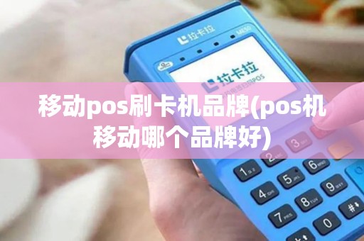 移动pos刷卡机品牌(pos机移动哪个品牌好)