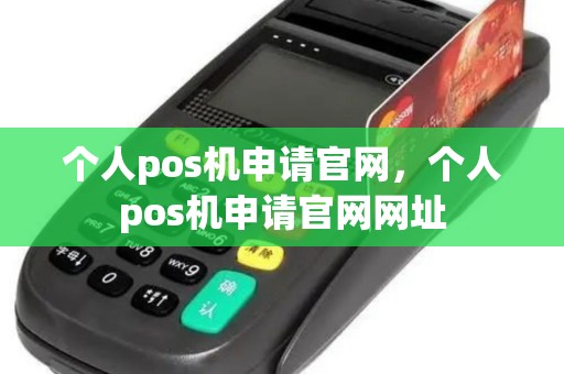 个人pos机申请官网，个人pos机申请官网网址