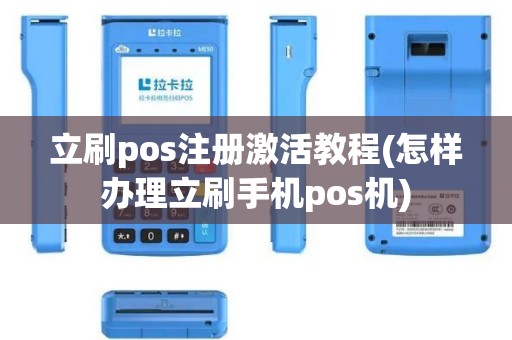 立刷pos注册激活教程(怎样办理立刷手机pos机)
