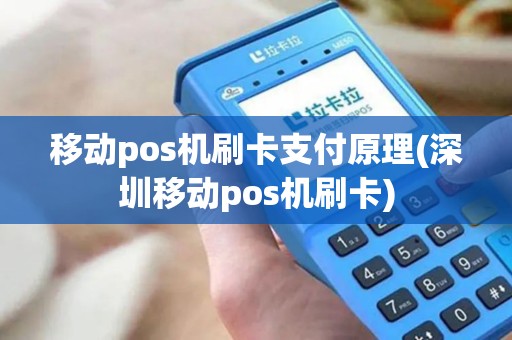 移动pos机刷卡支付原理(深圳移动pos机刷卡)