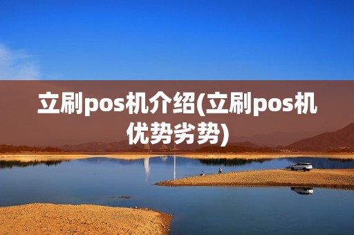 立刷pos机介绍(立刷pos机优势劣势)
