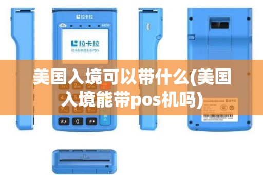美国入境可以带什么(美国入境能带pos机吗)