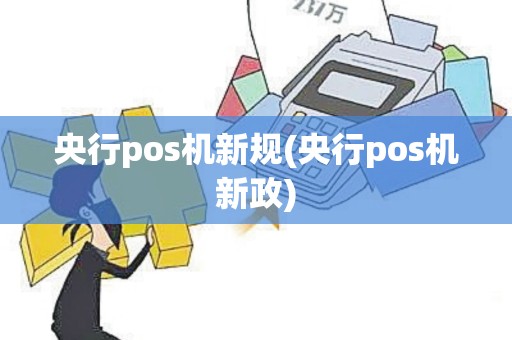 央行pos机新规(央行pos机新政)