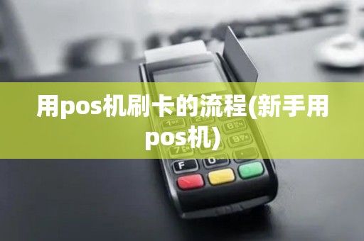 用pos机刷卡的流程(新手用pos机)