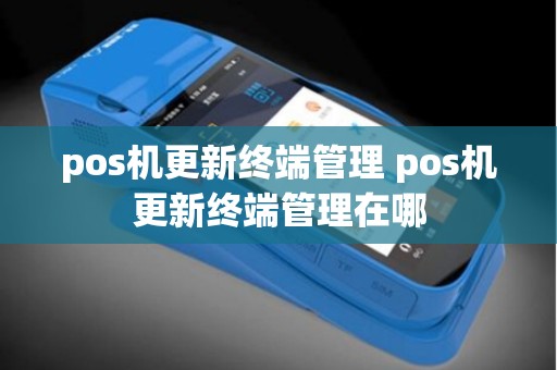 pos机更新终端管理 pos机更新终端管理在哪