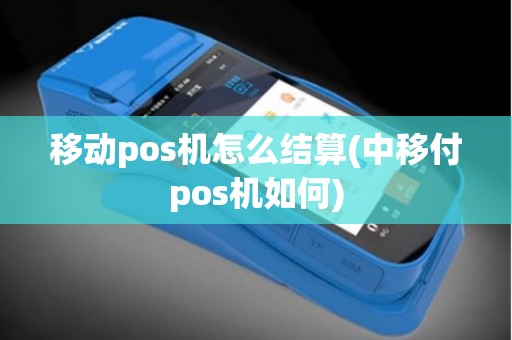 移动pos机怎么结算(中移付pos机如何)
