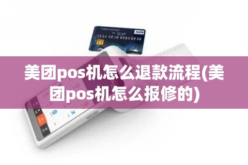 美团pos机怎么退款流程(美团pos机怎么报修的)