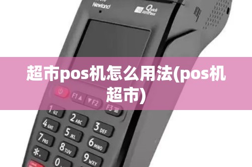 超市pos机怎么用法(pos机超市)
