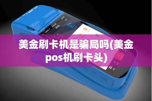 美金刷卡机是骗局吗(美金pos机刷卡头)