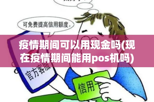 疫情期间可以用现金吗(现在疫情期间能用pos机吗)