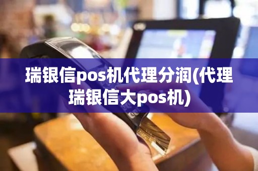 瑞银信pos机代理分润(代理瑞银信大pos机)