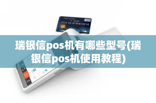 瑞银信pos机有哪些型号(瑞银信pos机使用教程)