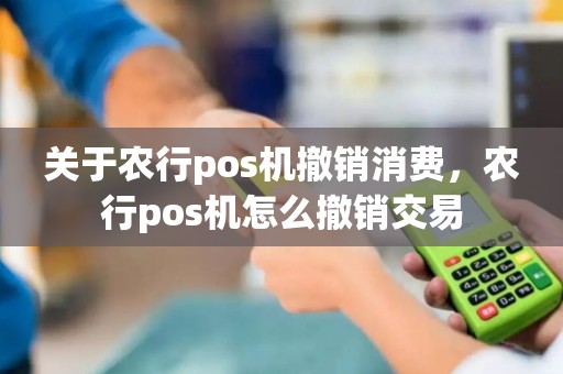 关于农行pos机撤销消费，农行pos机怎么撤销交易