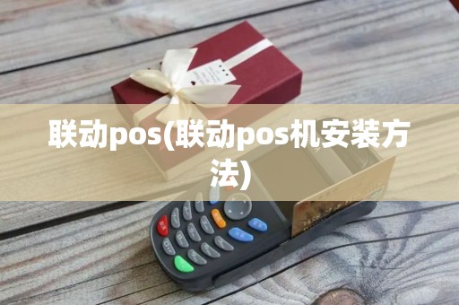 联动pos(联动pos机安装方法)